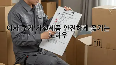 이사 후기: 가전제품 안전하게 옮기는 노하우!