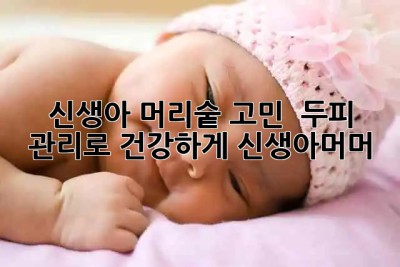 신생아 머리숱 고민? 👶🏻 두피 관리로 건강하게! #신생아머머
