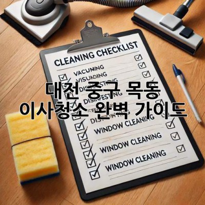 대전 중구 목동 이사청소 완벽 가이드